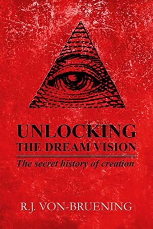 UNLOCKING THE DREAM VISION: The secret history of creation