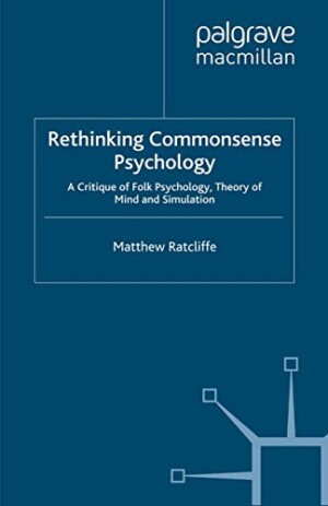 Rethinking Commonsense Psychology: A Critique of Folk Psychology, Theory of Mind and Simulation (New Directions in Philosophy and Cognitive Science)